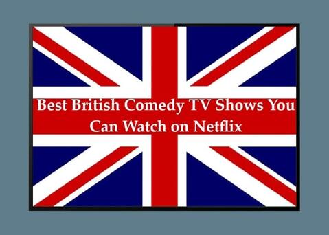 5 of the Absolute Best British Comedy TV Shows You Can Watch on Netflix